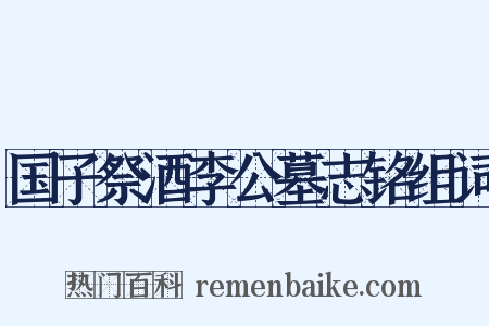 国子祭酒李公墓志铭组词是什么意思的图片